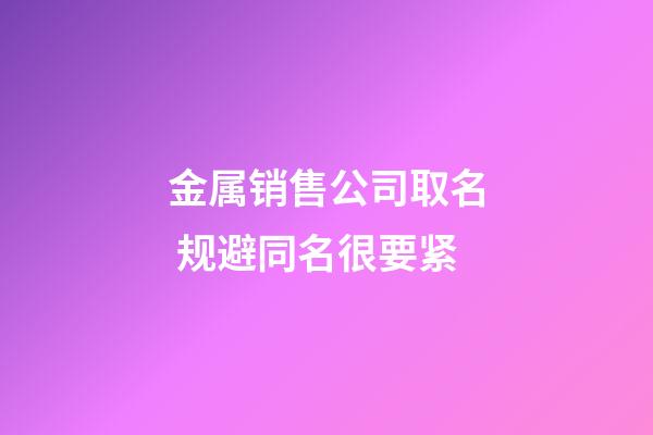 金属销售公司取名 规避同名很要紧-第1张-公司起名-玄机派
